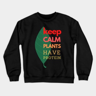 Keep Calm Plants Have Protein Crewneck Sweatshirt